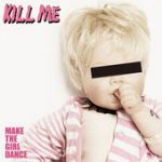 KILL ME – Make the Girl Dance