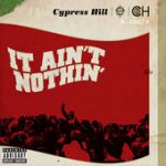 It Ain’t Nothin’ (feat. Young De) – Cypress Hill