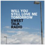 Will You Still Love Me Tomorrow – Sweet Talk Radio