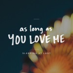 As Long as You Love Me – Sleeping At Last
