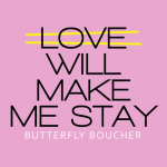 Love Will Make Me Stay – Butterfly Boucher