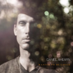 Wanted to Be Loved – Daniel Ahearn