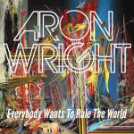 Everybody Wants to Rule the World – Aron Wright