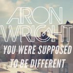 You Were Supposed to Be Different – Aron Wright