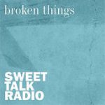 Broken Things – Sweet Talk Radio