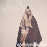 And Still, The Darkness Comes – Aron Wright