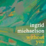 Without You – Ingrid Michaelson