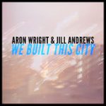 We Built This City – Aron Wright & Jill Andrews