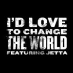 I’d Love To Change the World – Jetta