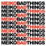 Bad Things – Meiko