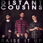 Raise It Up – Distant Cousins