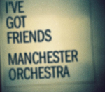 I’ve Got Friends – Manchester Orchestra