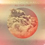 All Our Love – Gentlemen Hall