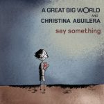 Say Something (feat. Christina Aguilera) – A Great Big World