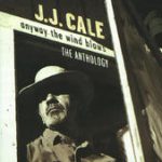 Anyway the Wind Blows – J.J. Cale