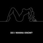 Do I Wanna Know? – Arctic Monkeys
