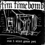Cuz I Ain’t Gone Yet – Tim Timebomb