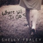 Where Will It Go – Shelly Fraley