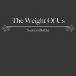 The Weight of Us – Sanders Bohlke