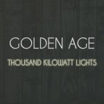 Thousand Kilowatt Lights – Golden Age