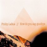 How Do You Say Goodbye – Phillip LaRue