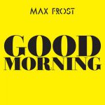 Good Morning – Max Frost